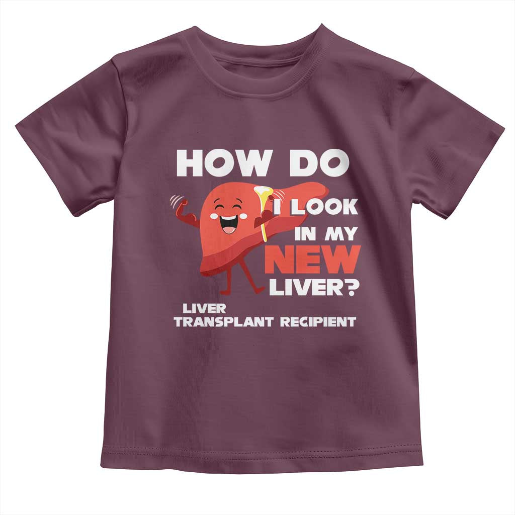Liver Transplant Recipient Toddler T Shirt How Do I Look in My New Liver TS09 Maroon Print Your Wear