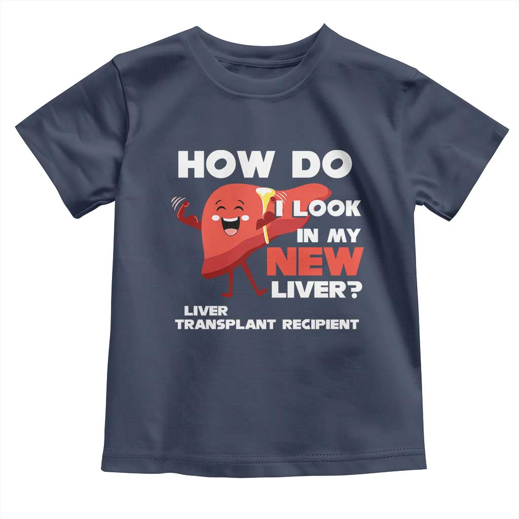 Liver Transplant Recipient Toddler T Shirt How Do I Look in My New Liver TS09 Navy Print Your Wear