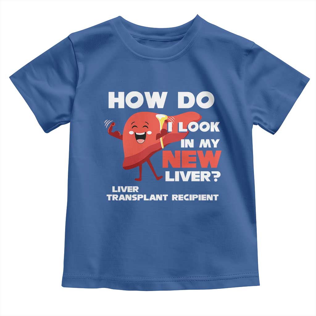 Liver Transplant Recipient Toddler T Shirt How Do I Look in My New Liver TS09 Royal Blue Print Your Wear