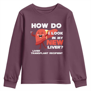 Liver Transplant Recipient Youth Sweatshirt How Do I Look in My New Liver TS09 Maroon Print Your Wear