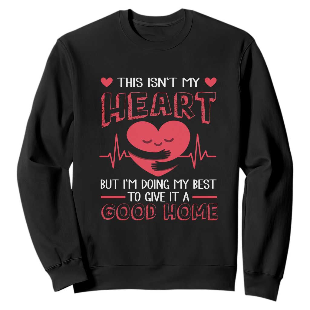 Heart Transplant Sweatshirt This Isn't My Heart But I'm Doing My Best To Give It A Good Home TS09 Black Print Your Wear