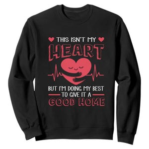 Heart Transplant Sweatshirt This Isn't My Heart But I'm Doing My Best To Give It A Good Home TS09 Black Print Your Wear