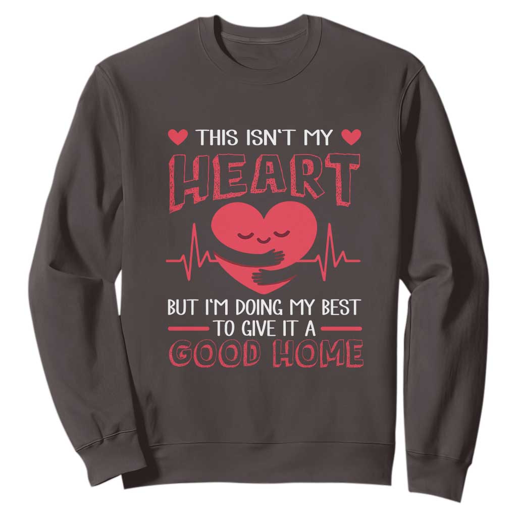 Heart Transplant Sweatshirt This Isn't My Heart But I'm Doing My Best To Give It A Good Home TS09 Dark Chocolate Print Your Wear