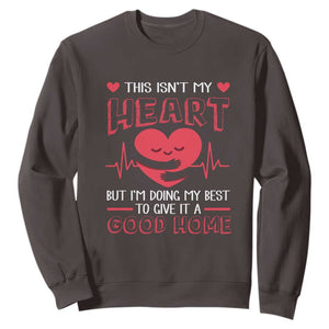 Heart Transplant Sweatshirt This Isn't My Heart But I'm Doing My Best To Give It A Good Home TS09 Dark Chocolate Print Your Wear