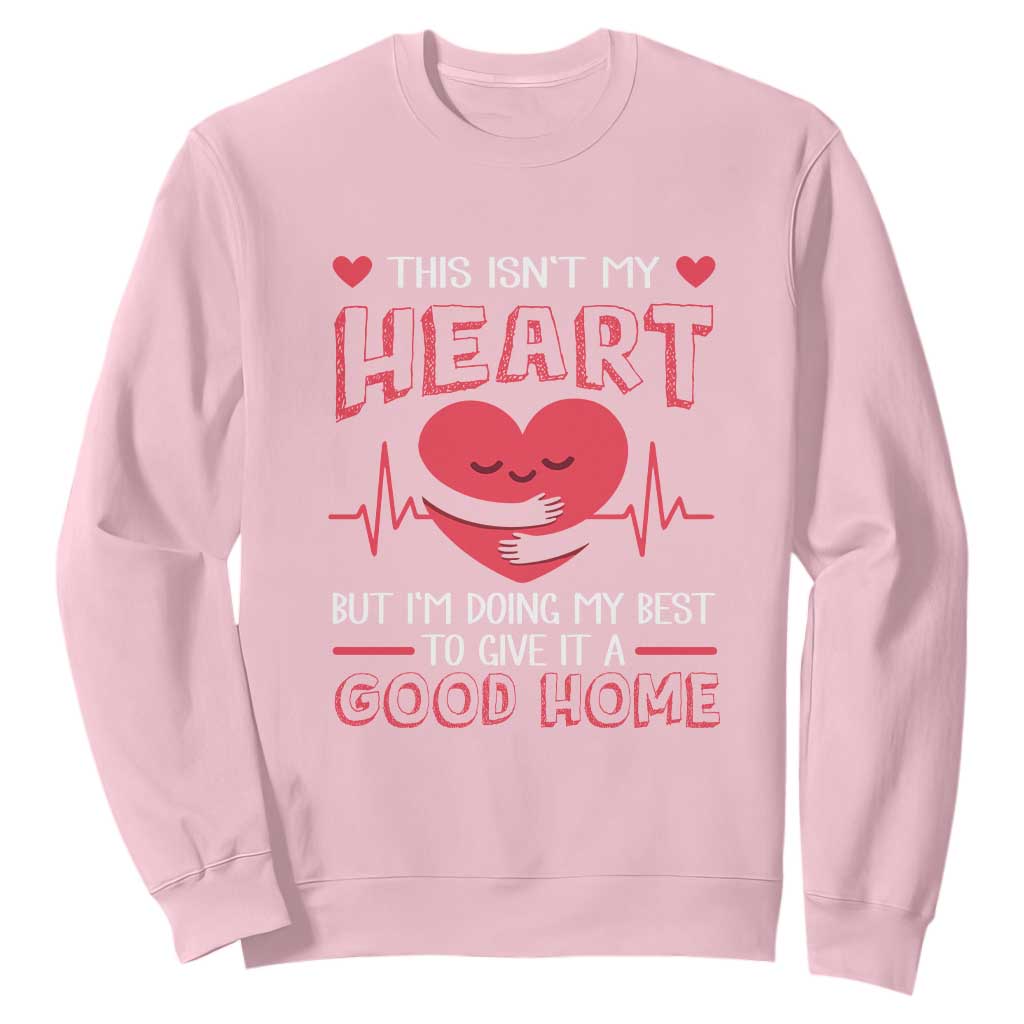 Heart Transplant Sweatshirt This Isn't My Heart But I'm Doing My Best To Give It A Good Home TS09 Light Pink Print Your Wear