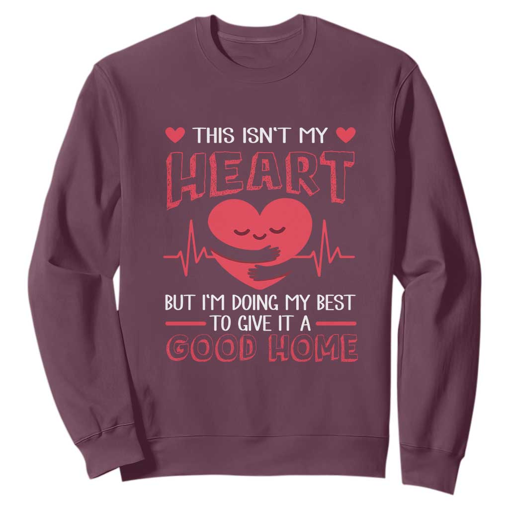 Heart Transplant Sweatshirt This Isn't My Heart But I'm Doing My Best To Give It A Good Home TS09 Maroon Print Your Wear