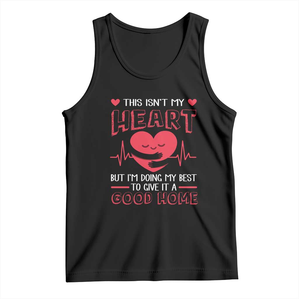 Heart Transplant Tank Top This Isn't My Heart But I'm Doing My Best To Give It A Good Home TS09 Black Print Your Wear