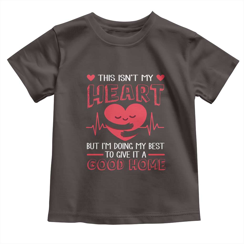 Heart Transplant Toddler T Shirt This Isn't My Heart But I'm Doing My Best To Give It A Good Home TS09 Dark Chocolate Print Your Wear