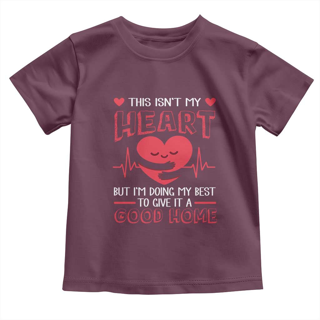 Heart Transplant Toddler T Shirt This Isn't My Heart But I'm Doing My Best To Give It A Good Home TS09 Maroon Print Your Wear