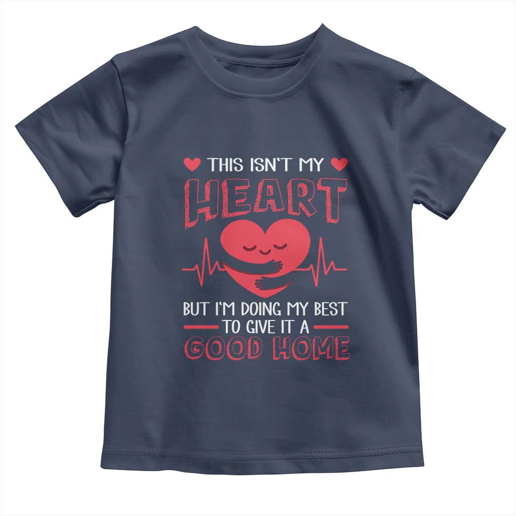 Heart Transplant Toddler T Shirt This Isn't My Heart But I'm Doing My Best To Give It A Good Home TS09 Navy Print Your Wear