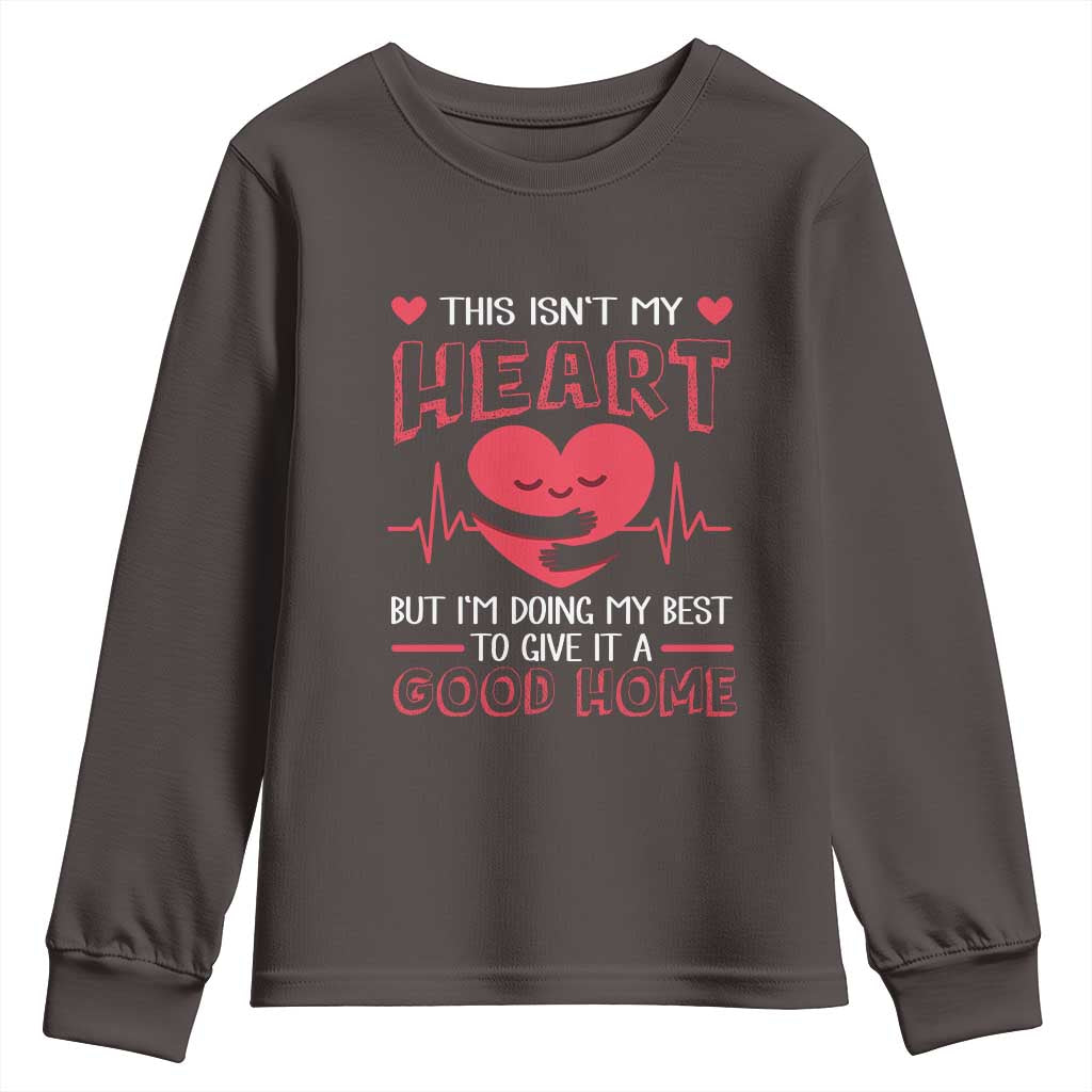 Heart Transplant Youth Sweatshirt This Isn't My Heart But I'm Doing My Best To Give It A Good Home TS09 Dark Chocolate Print Your Wear