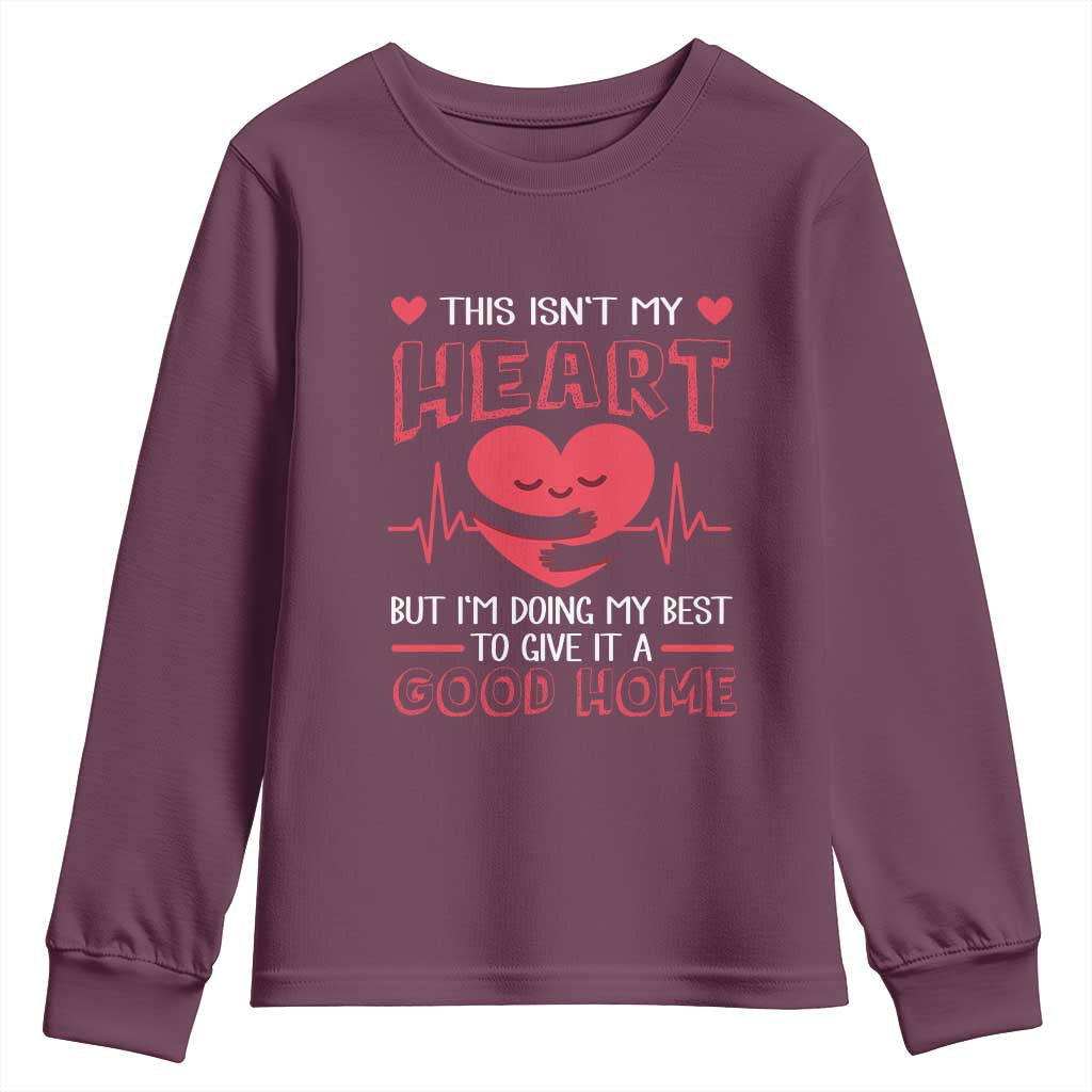 Heart Transplant Youth Sweatshirt This Isn't My Heart But I'm Doing My Best To Give It A Good Home TS09 Maroon Print Your Wear