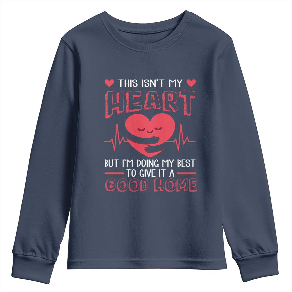 Heart Transplant Youth Sweatshirt This Isn't My Heart But I'm Doing My Best To Give It A Good Home TS09 Navy Print Your Wear