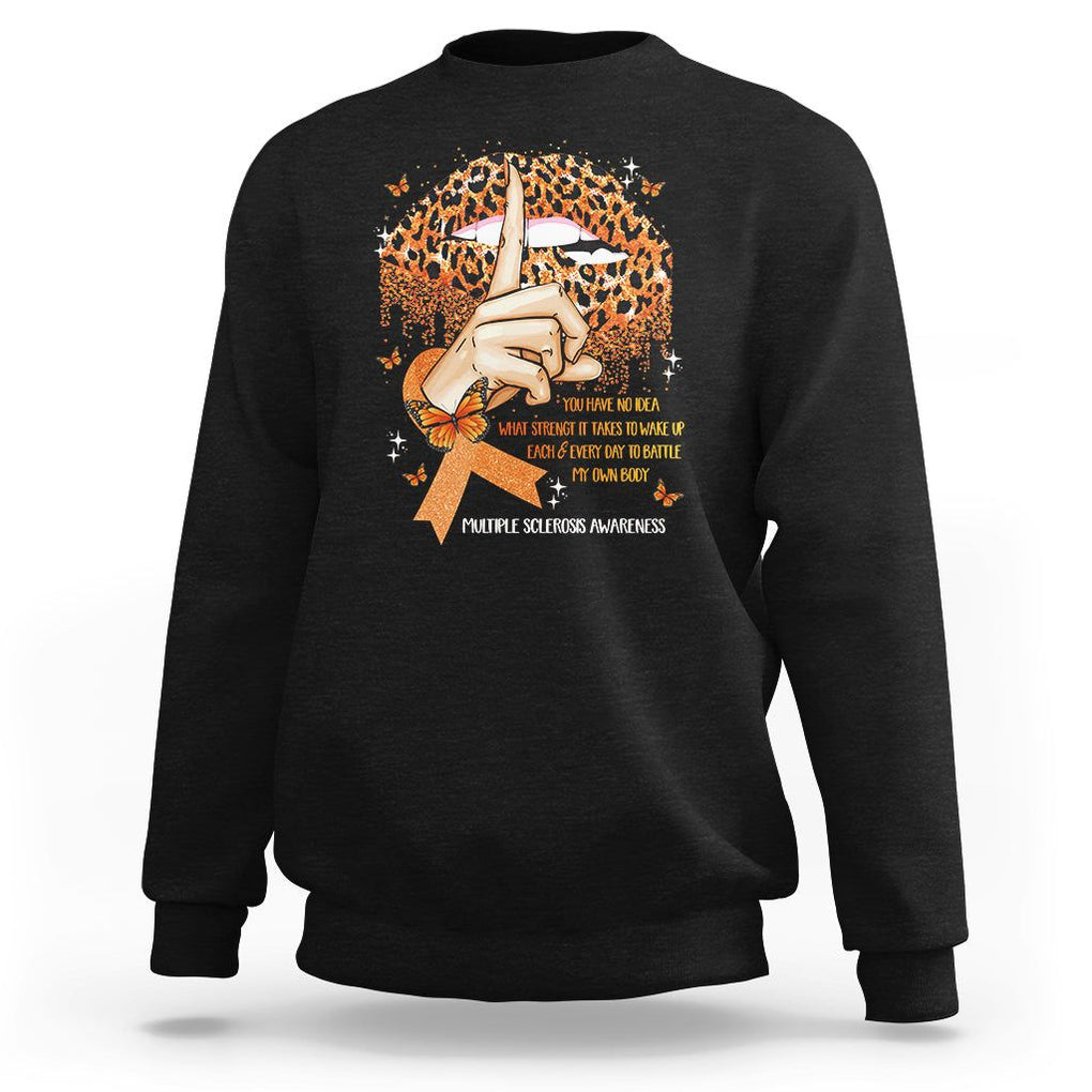 Multiple Sclerosis Awareness Sweatshirt Leopard Lips You Have No Idea What Strength It Takes To Wake Up Each Everr Day To Battle My Own Body TS09 Black Printyourwear