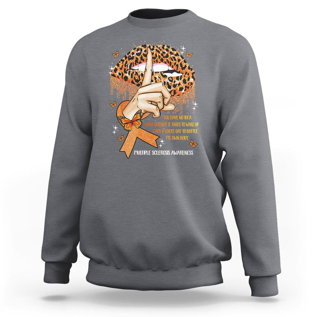 Multiple Sclerosis Awareness Sweatshirt Leopard Lips You Have No Idea What Strength It Takes To Wake Up Each Everr Day To Battle My Own Body TS09 Charcoal Printyourwear
