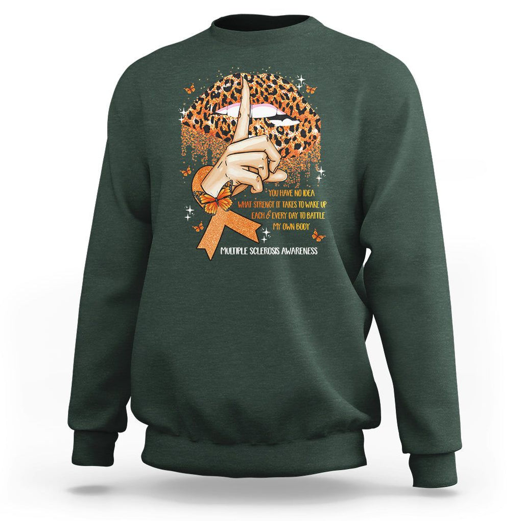 Multiple Sclerosis Awareness Sweatshirt Leopard Lips You Have No Idea What Strength It Takes To Wake Up Each Everr Day To Battle My Own Body TS09 Dark Forest Green Printyourwear