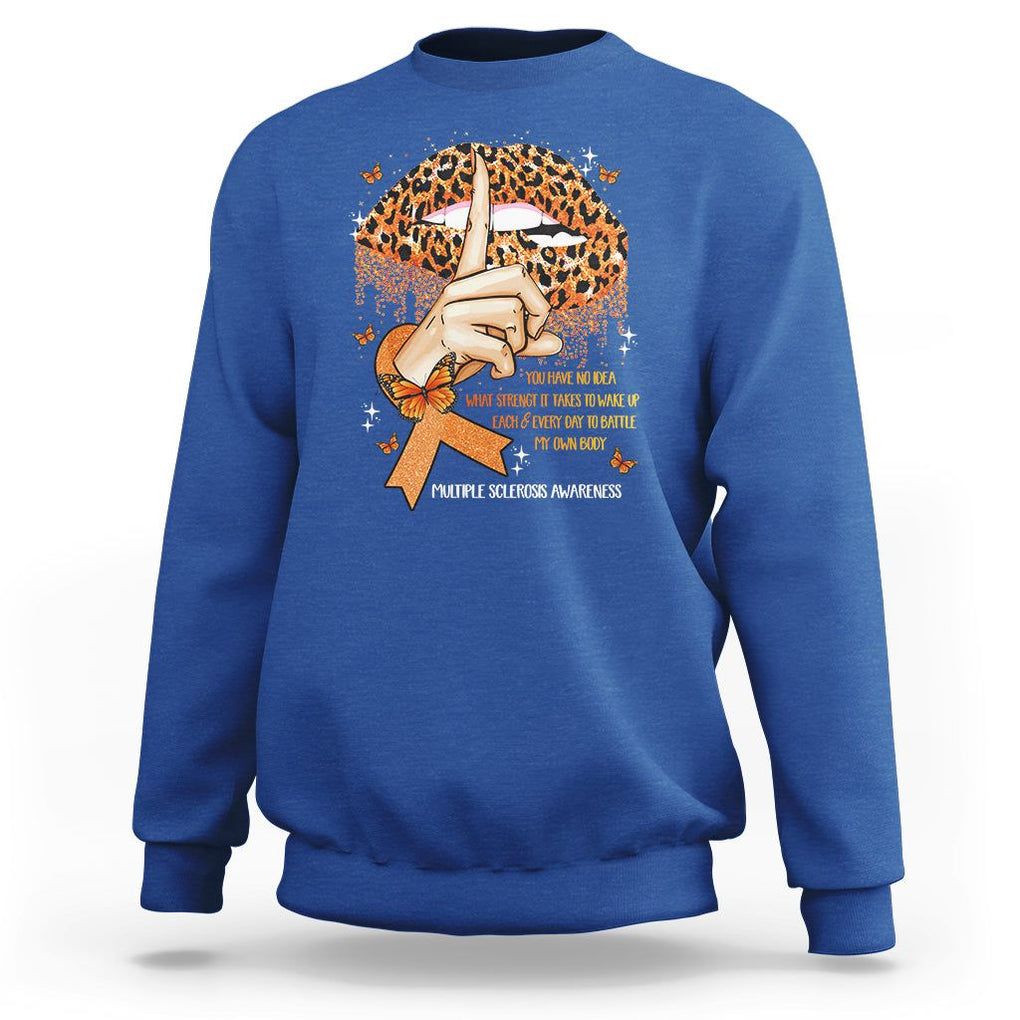 Multiple Sclerosis Awareness Sweatshirt Leopard Lips You Have No Idea What Strength It Takes To Wake Up Each Everr Day To Battle My Own Body TS09 Royal Blue Printyourwear