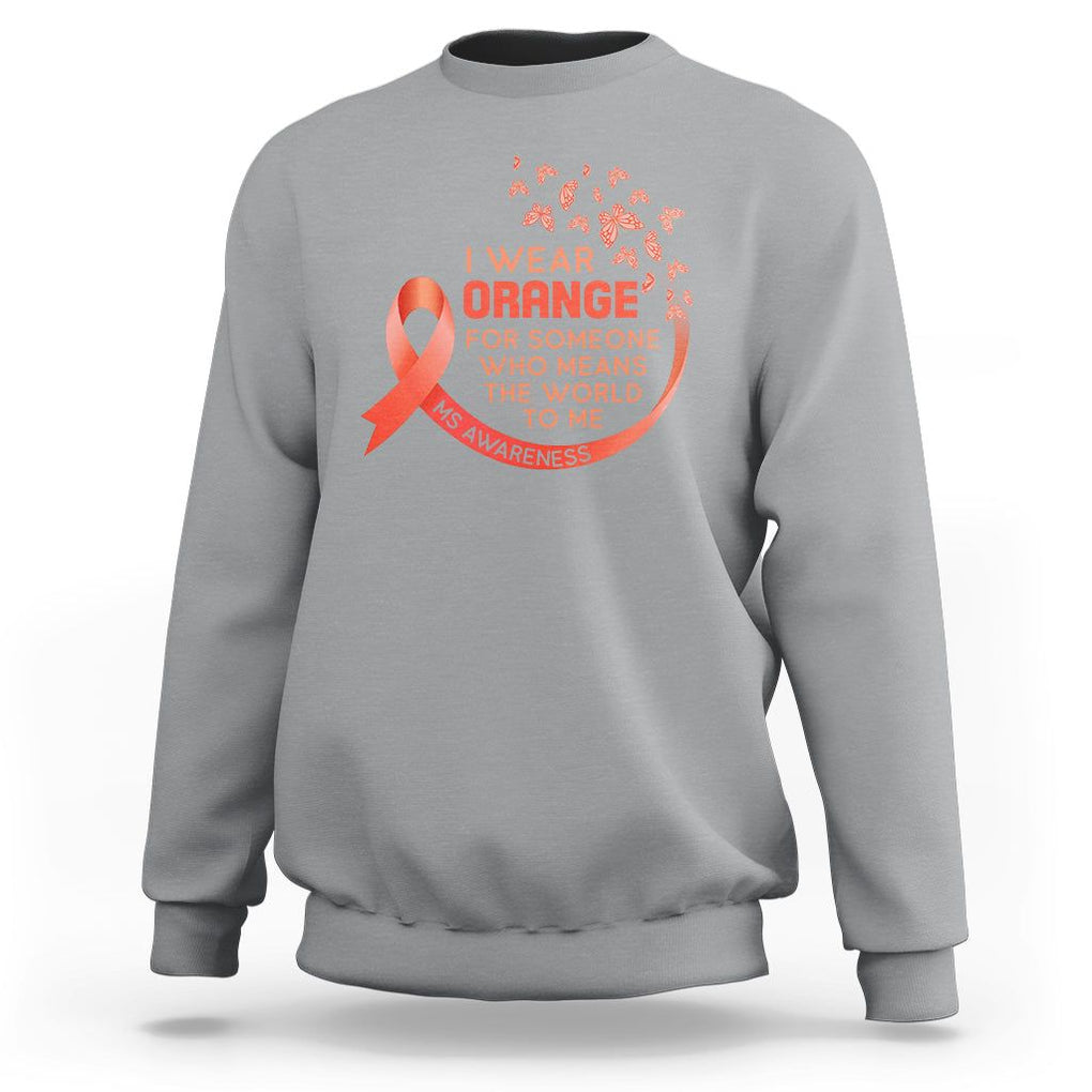 Multiple Sclerosis Awareness Sweatshirt I Wear Orange For Someone Who Means The World To Me TS09 Sport Gray Printyourwear