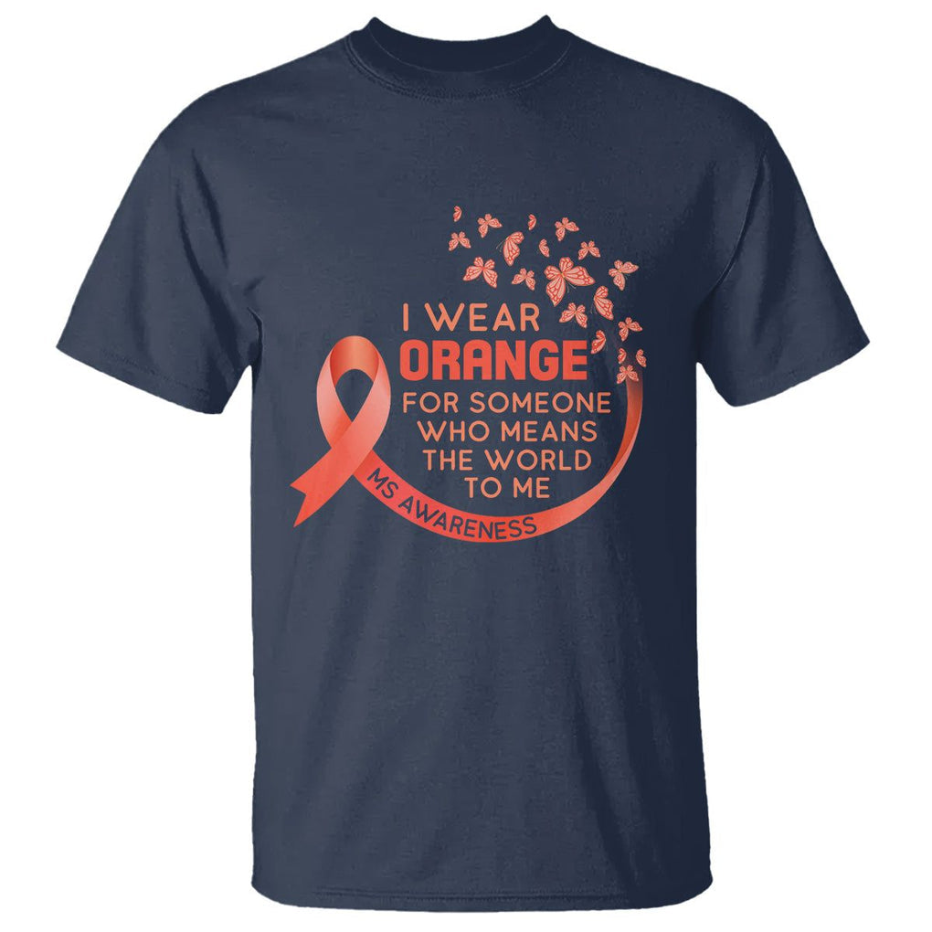 Multiple Sclerosis Awareness T Shirt I Wear Orange For Someone Who Means The World To Me TS09 Navy Printyourwear