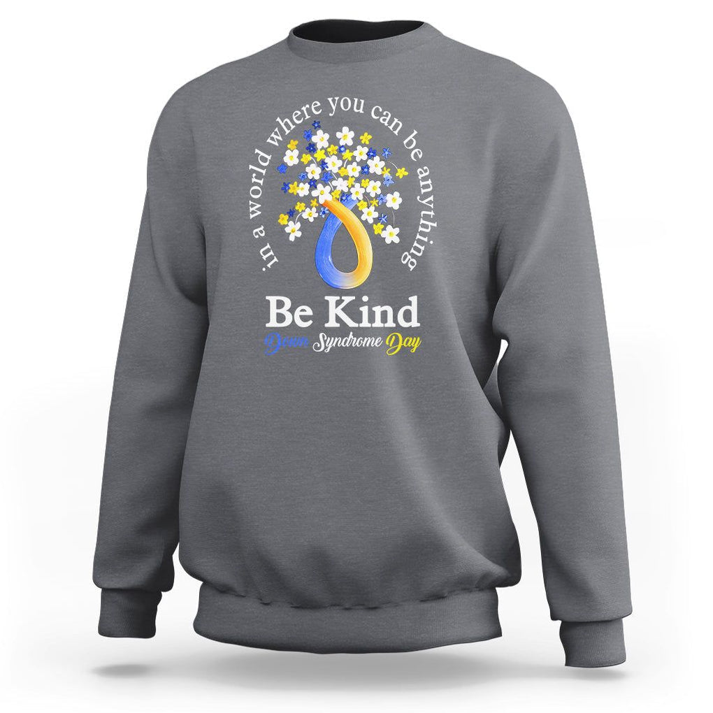 Down Syndrome Day Sweatshirt Be Kind In The World You Can Be Anything TS09 Charcoal Printyourwear