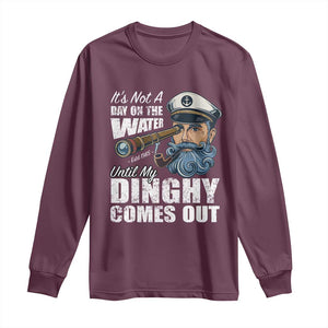 Funny Adult Joke Boat Captain Long Sleeve Shirt It's Not A Day On The Lake Until My Dinghy Comes Out TS09 Maroon Print Your Wear