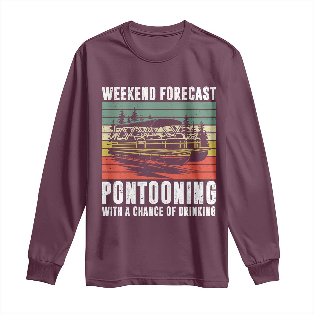 Weekend Forecast Pontooning With A Chance Of Drinking Long Sleeve Shirt TS09 Maroon Print Your Wear