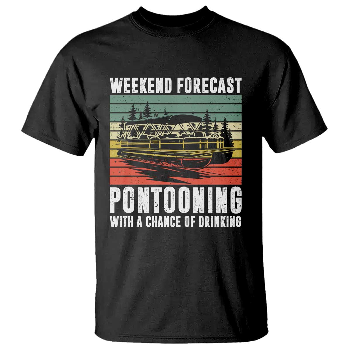 Weekend Forecast Pontooning With A Chance Of Drinking T Shirt TS09 Black Print Your Wear
