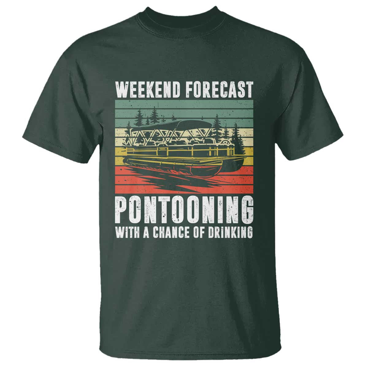 Weekend Forecast Pontooning With A Chance Of Drinking T Shirt TS09 Dark Forest Green Print Your Wear