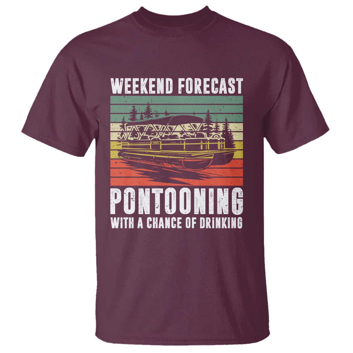 Weekend Forecast Pontooning With A Chance Of Drinking T Shirt TS09 Maroon Print Your Wear