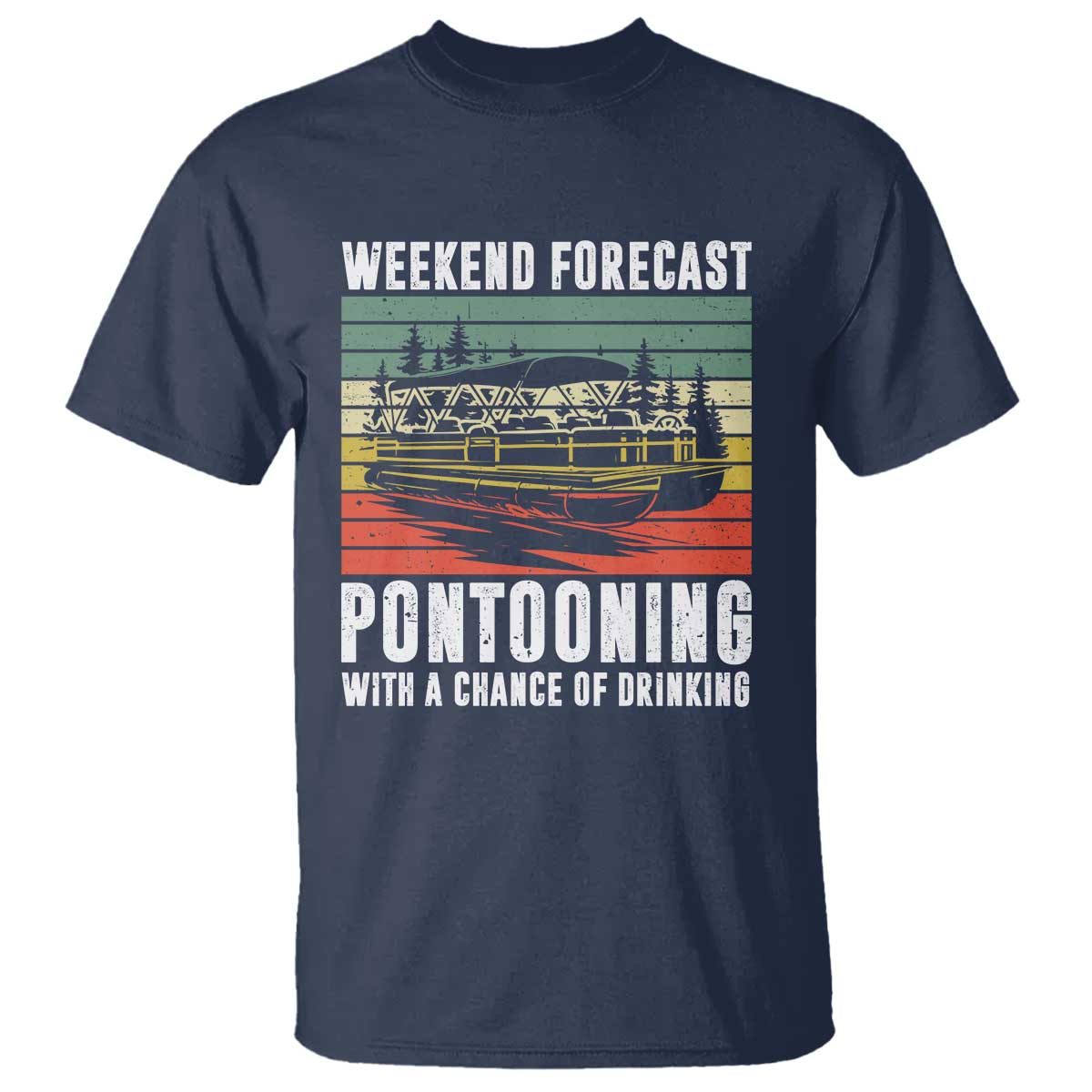 Weekend Forecast Pontooning With A Chance Of Drinking T Shirt TS09 Navy Print Your Wear