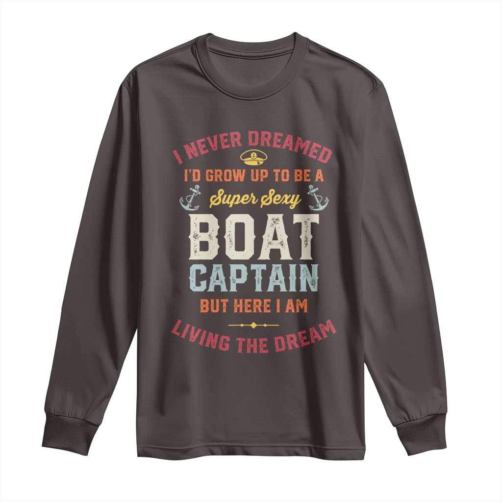 Boat Captain Long Sleeve Shirt I Never Dreamed I'd Grow Up To be A Super Sexy Boat Captain TS09 Dark Chocolate Print Your Wear