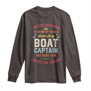 Boat Captain Long Sleeve Shirt I Never Dreamed I'd Grow Up To be A Super Sexy Boat Captain TS09 Dark Chocolate Print Your Wear