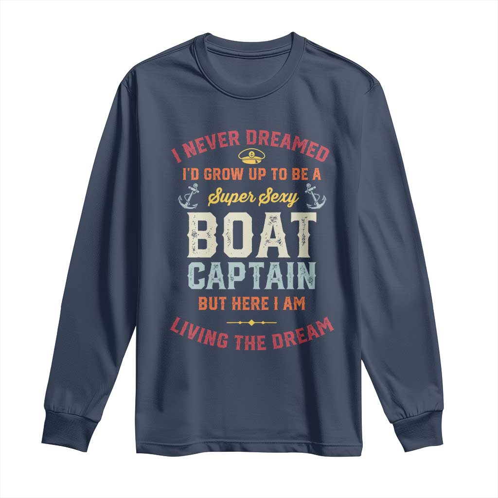 Boat Captain Long Sleeve Shirt I Never Dreamed I'd Grow Up To be A Super Sexy Boat Captain TS09 Navy Print Your Wear