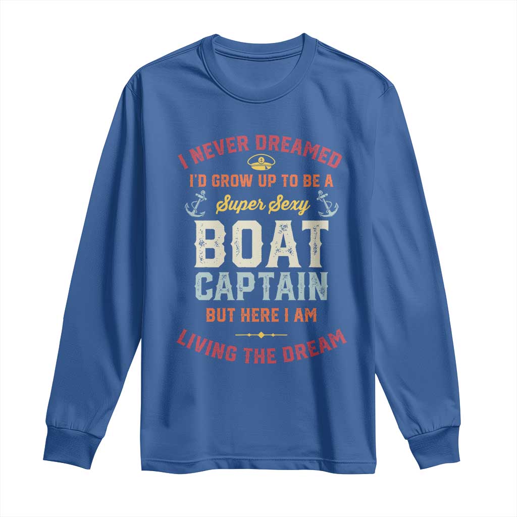 Boat Captain Long Sleeve Shirt I Never Dreamed I'd Grow Up To be A Super Sexy Boat Captain TS09 Royal Blue Print Your Wear