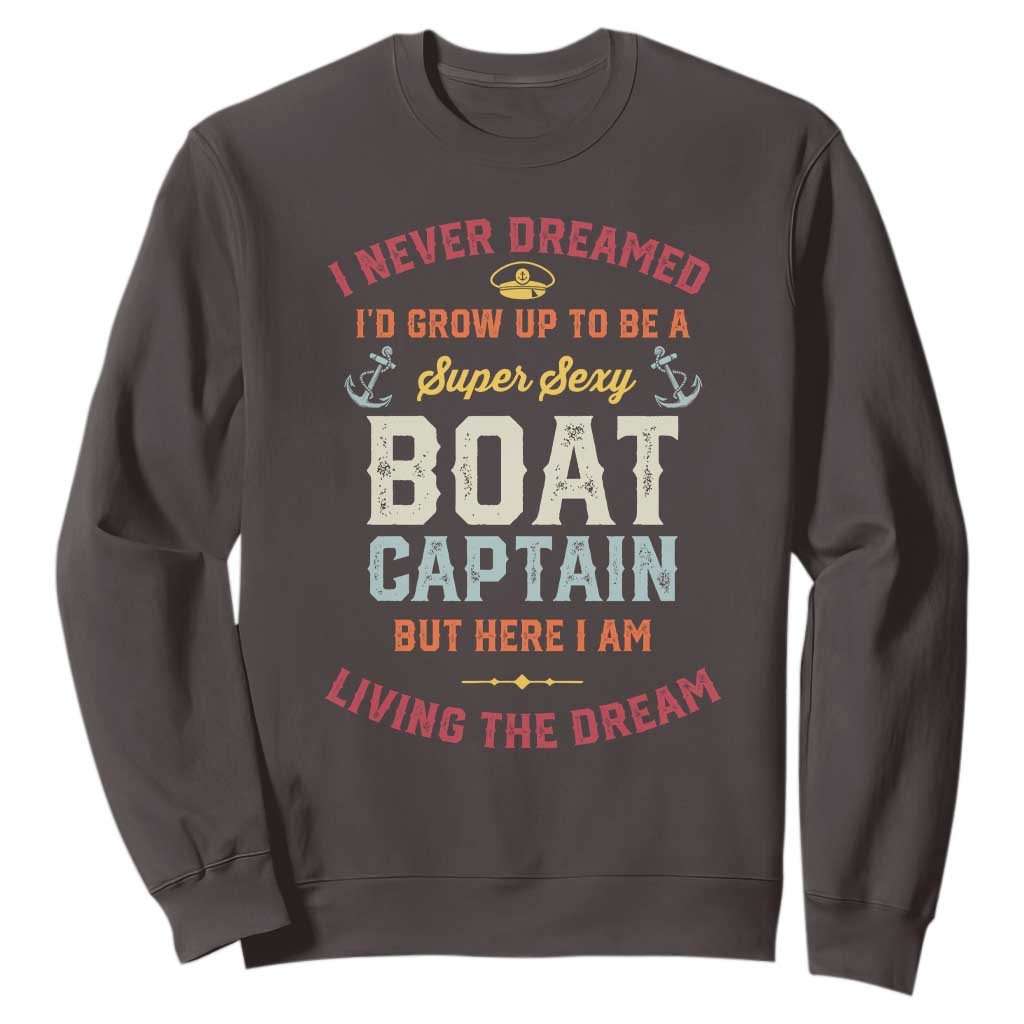Boat Captain Sweatshirt I Never Dreamed I'd Grow Up To be A Super Sexy Boat Captain TS09 Dark Chocolate Print Your Wear