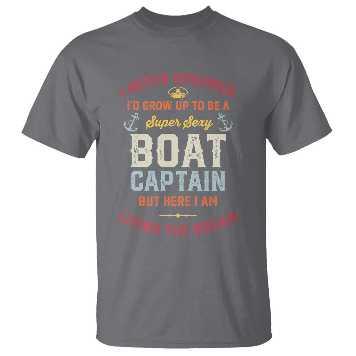 Boat Captain T Shirt I Never Dreamed I'd Grow Up To be A Super Sexy Boat Captain TS09 Charcoal Print Your Wear