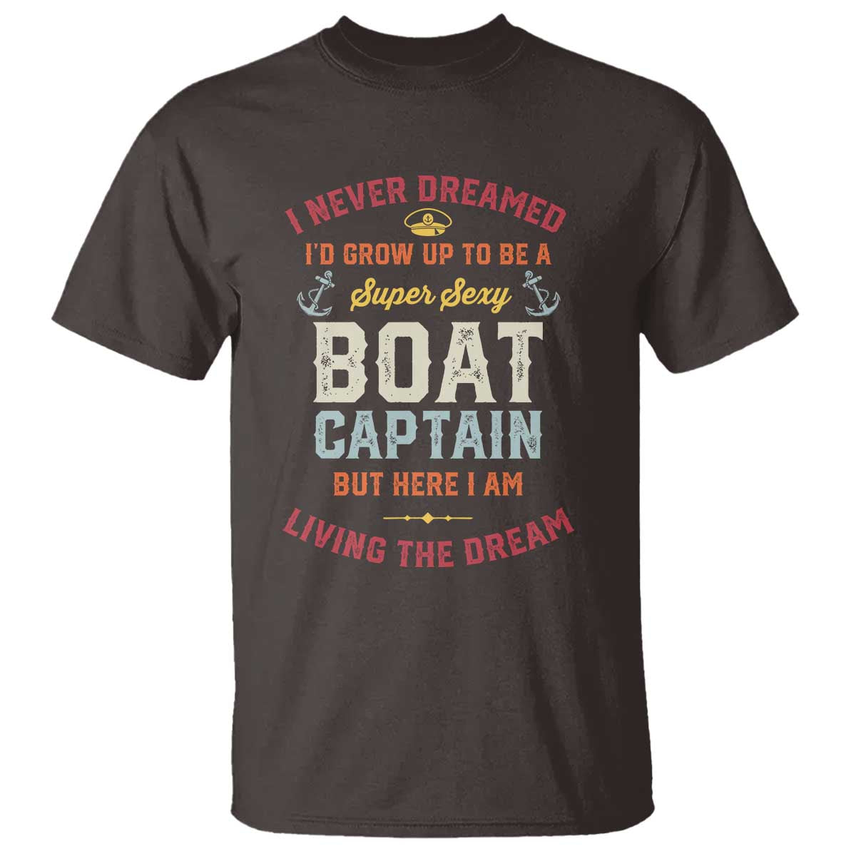 Boat Captain T Shirt I Never Dreamed I'd Grow Up To be A Super Sexy Boat Captain TS09 Dark Chocolate Print Your Wear