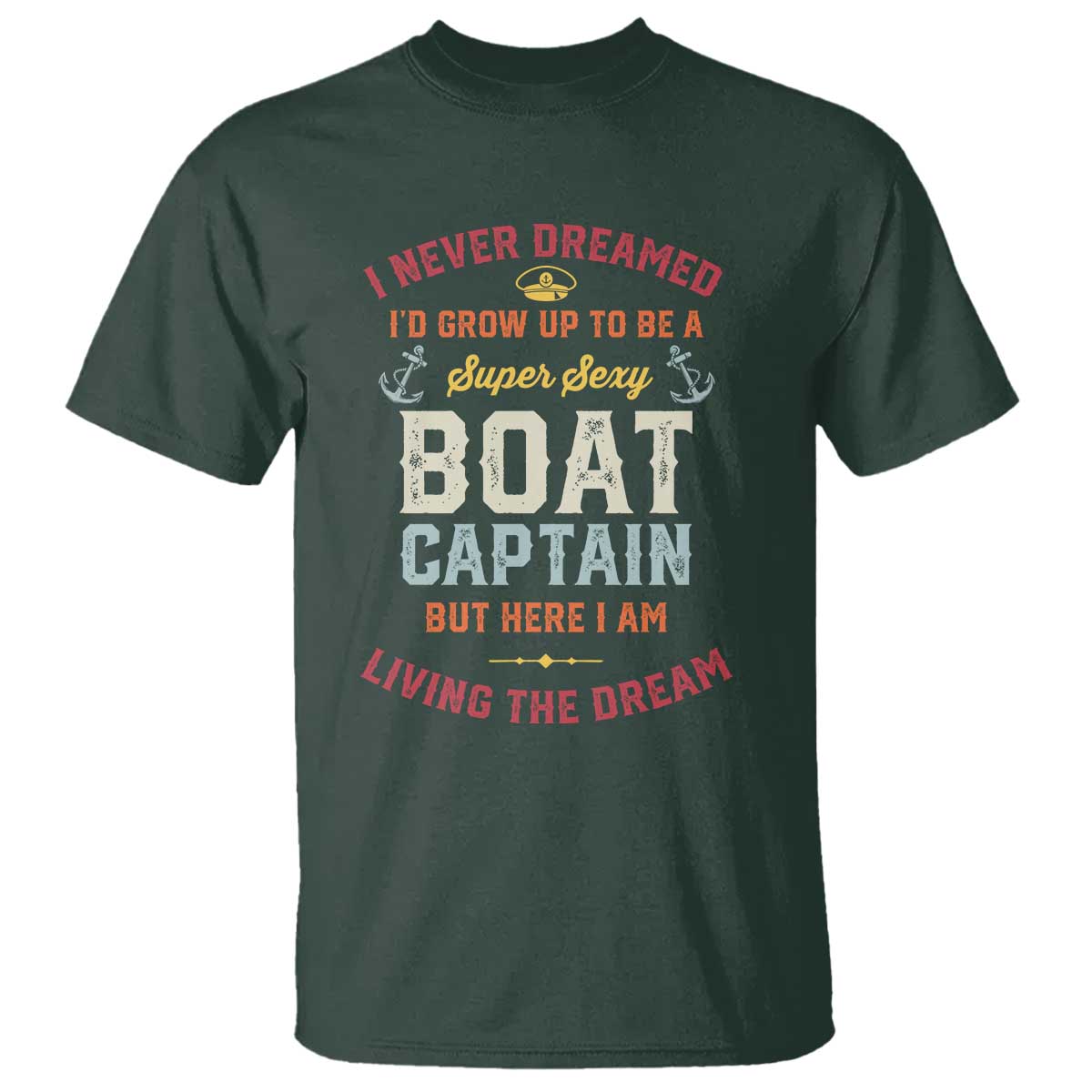 Boat Captain T Shirt I Never Dreamed I'd Grow Up To be A Super Sexy Boat Captain TS09 Dark Forest Green Print Your Wear