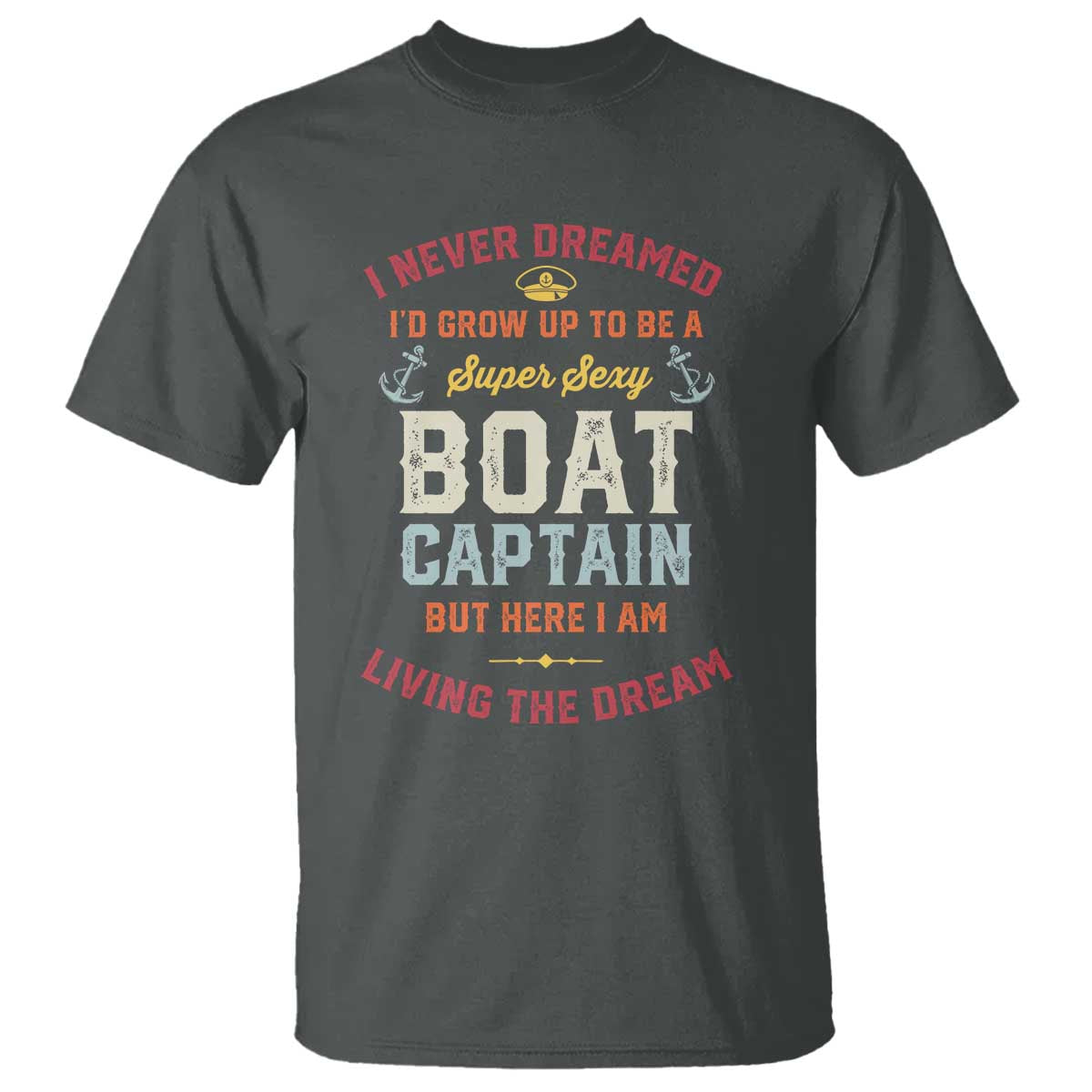 Boat Captain T Shirt I Never Dreamed I'd Grow Up To be A Super Sexy Boat Captain TS09 Dark Heather Print Your Wear