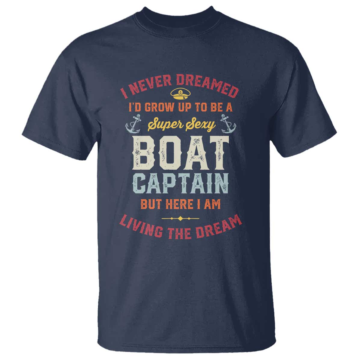 Boat Captain T Shirt I Never Dreamed I'd Grow Up To be A Super Sexy Boat Captain TS09 Navy Print Your Wear