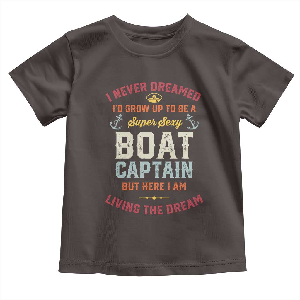 Boat Captain Toddler T Shirt I Never Dreamed I'd Grow Up To be A Super Sexy Boat Captain TS09 Dark Chocolate Print Your Wear