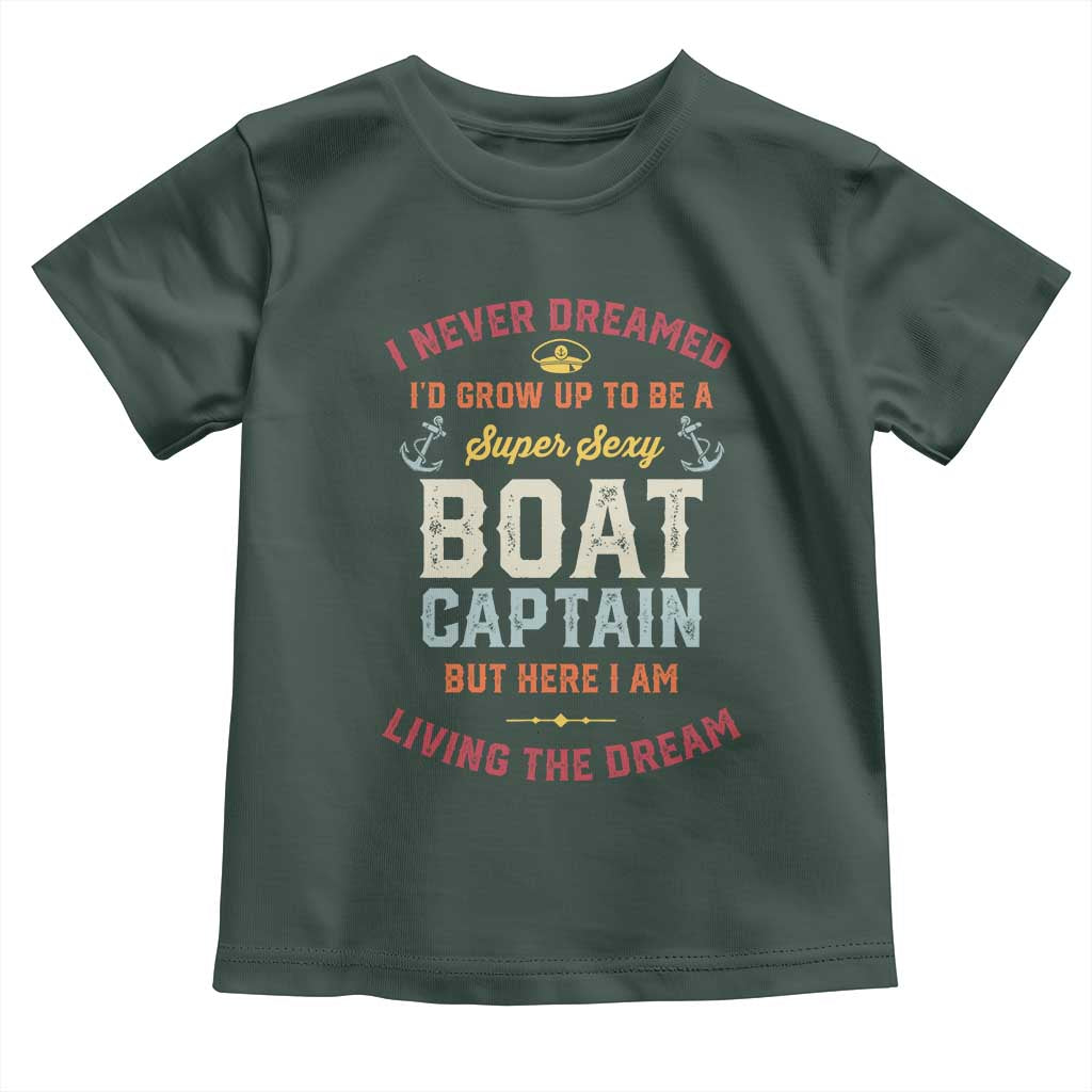 Boat Captain Toddler T Shirt I Never Dreamed I'd Grow Up To be A Super Sexy Boat Captain TS09 Dark Forest Green Print Your Wear