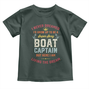 Boat Captain Toddler T Shirt I Never Dreamed I'd Grow Up To be A Super Sexy Boat Captain TS09 Dark Forest Green Print Your Wear