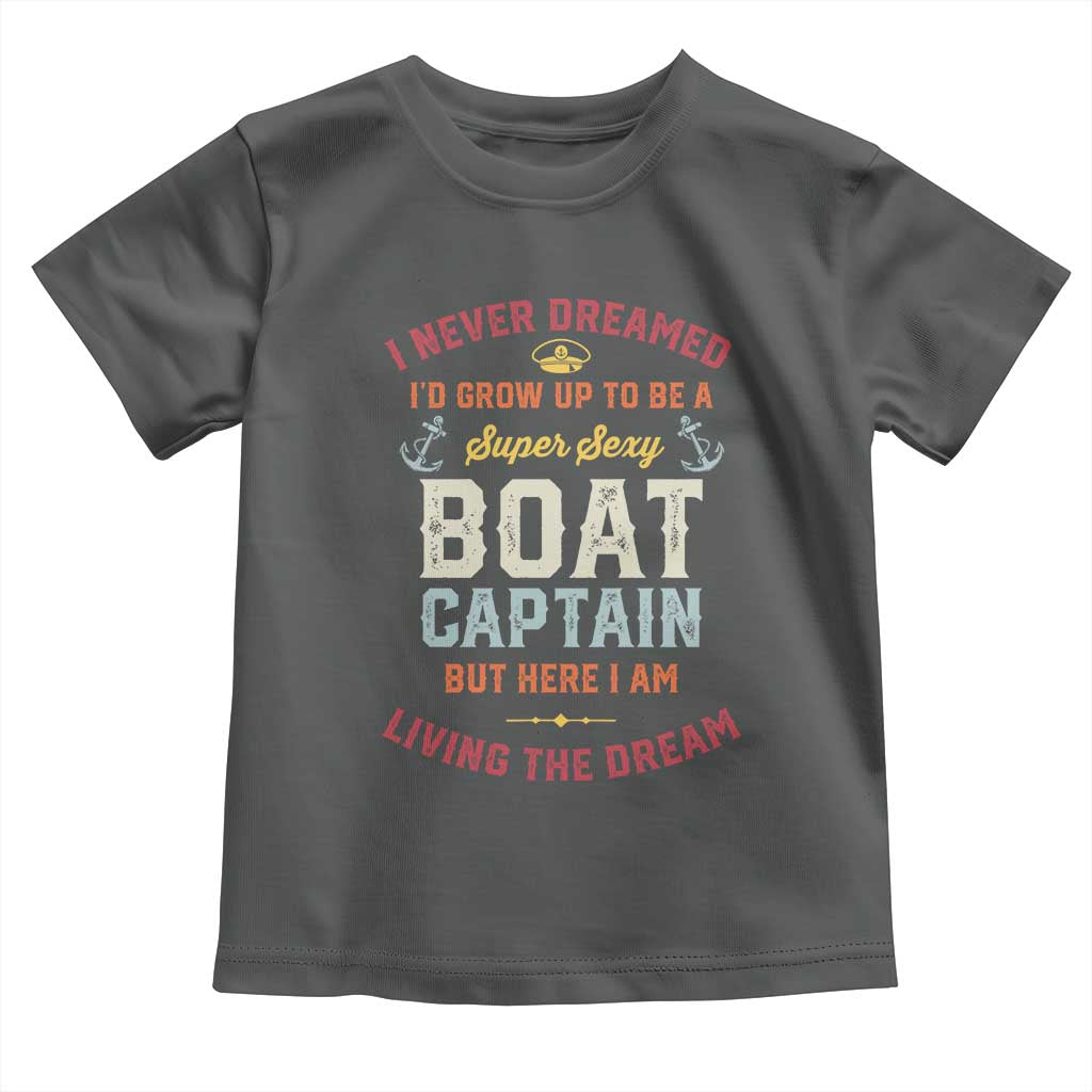 Boat Captain Toddler T Shirt I Never Dreamed I'd Grow Up To be A Super Sexy Boat Captain TS09 Dark Heather Print Your Wear