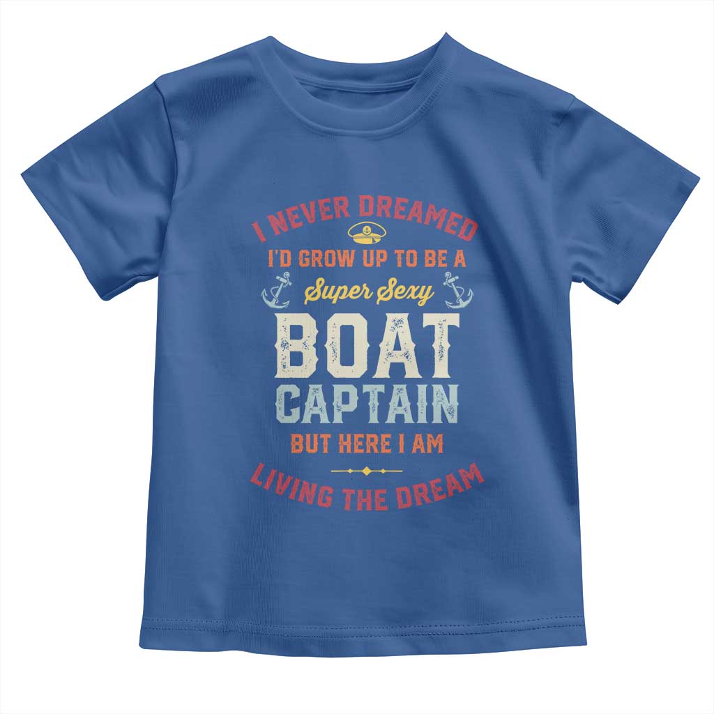 Boat Captain Toddler T Shirt I Never Dreamed I'd Grow Up To be A Super Sexy Boat Captain TS09 Royal Blue Print Your Wear