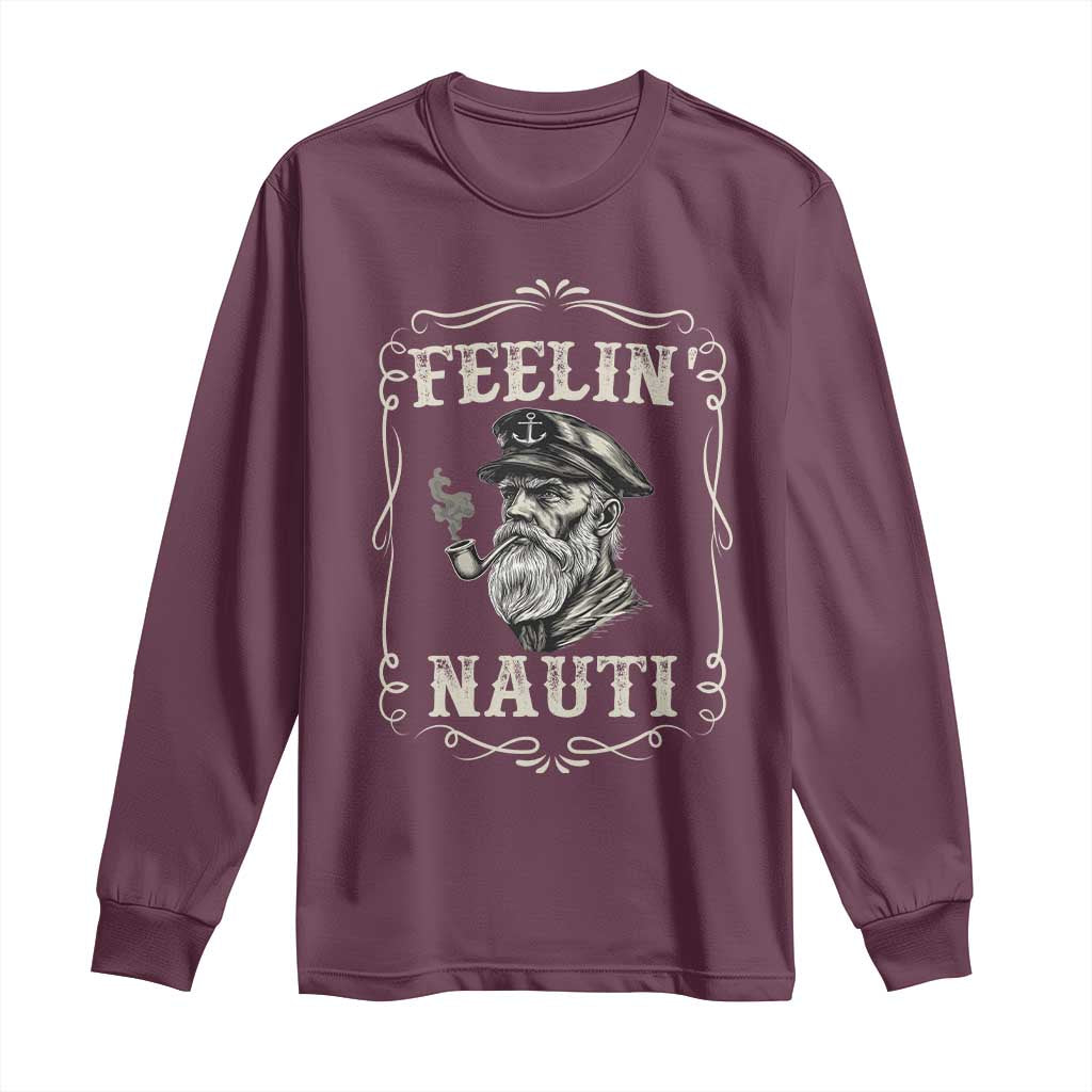 Boat Captain Long Sleeve Shirt Feelin Nauti Pontoon Sailing Sailor TS09 Maroon Print Your Wear