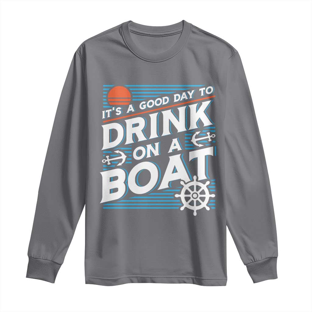 It's A Good Day To Drink On A Boat Long Sleeve Shirt TS09 Charcoal Print Your Wear