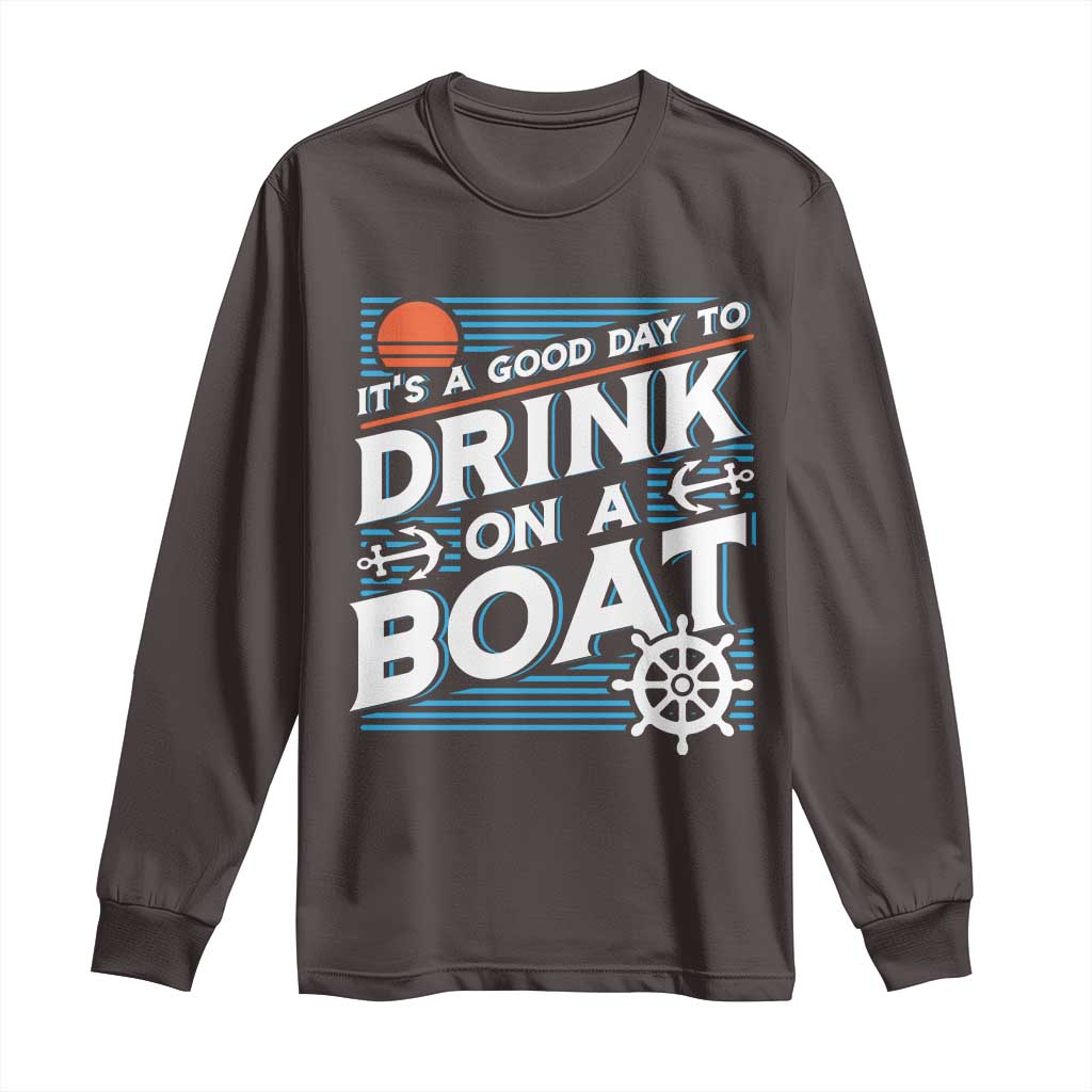 It's A Good Day To Drink On A Boat Long Sleeve Shirt TS09 Dark Chocolate Print Your Wear