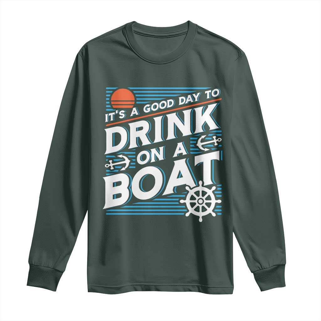 It's A Good Day To Drink On A Boat Long Sleeve Shirt TS09 Dark Forest Green Print Your Wear