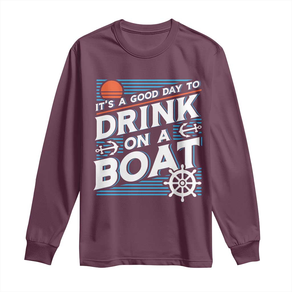 It's A Good Day To Drink On A Boat Long Sleeve Shirt TS09 Maroon Print Your Wear